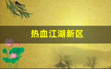 热血sf：热血江湖新区(热血江湖新区2023年开服时间表)