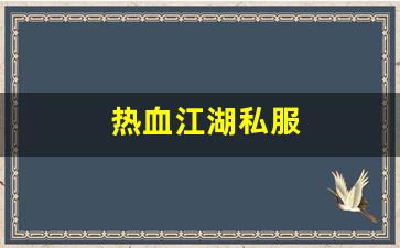 好sf发布网：热血江湖私服(热血江湖手游私sf平台) (2)